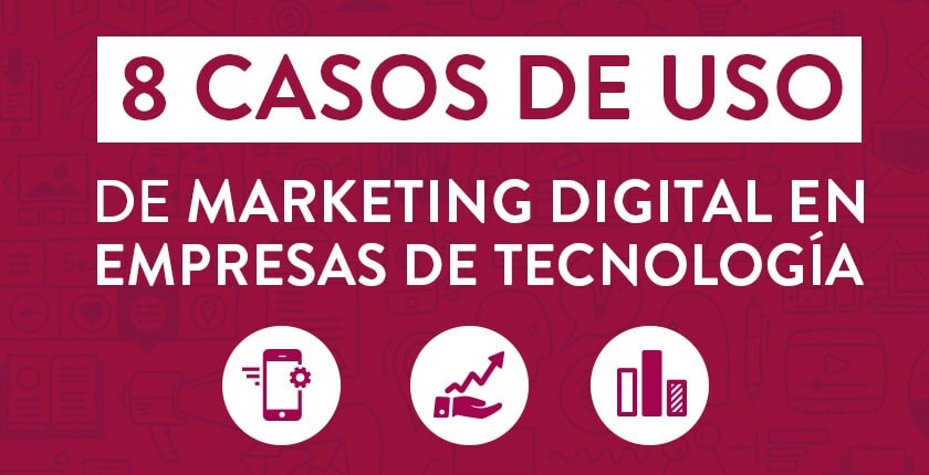 8 Casos de uso de marketing digital en empresas de tecnología