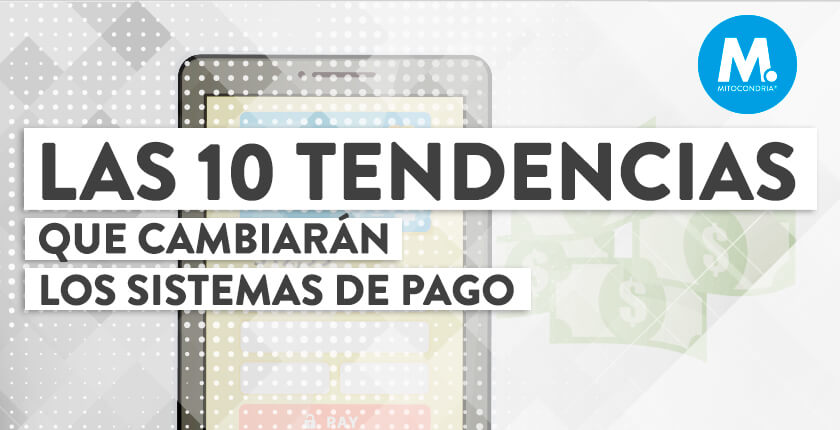 Las 10 tendencias que cambiarán los sistemas de pago